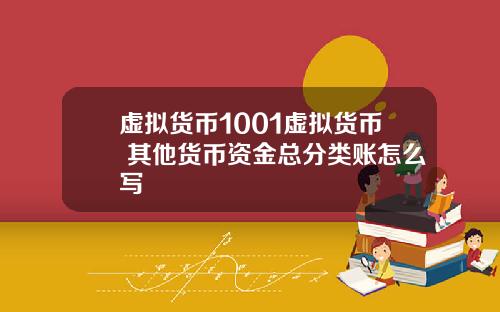 虚拟货币1001虚拟货币 其他货币资金总分类账怎么写