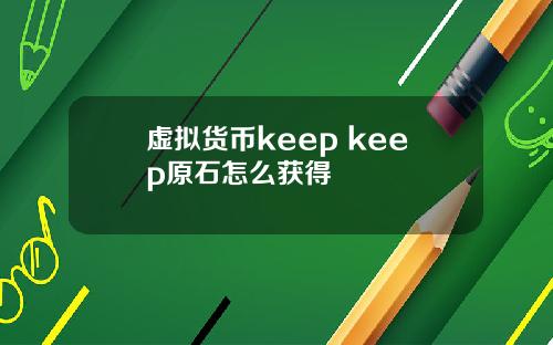 虚拟货币keep keep原石怎么获得