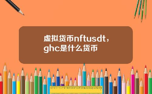 虚拟货币nftusdt，ghc是什么货币