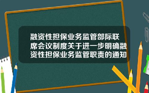 融资性担保业务监管部际联席会议制度关于进一步明确融资性担保业务监管职责的通知