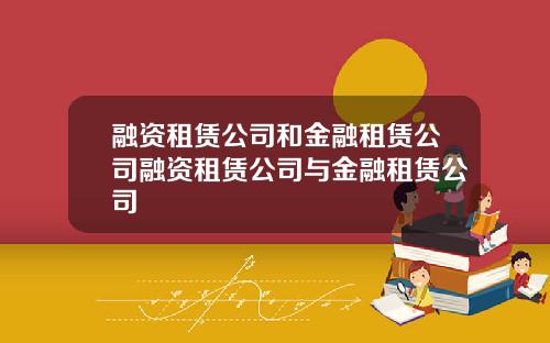 融资租赁公司和金融租赁公司融资租赁公司与金融租赁公司