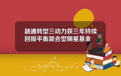 融通转型三动力获三年持续回报平衡混合型明星基金