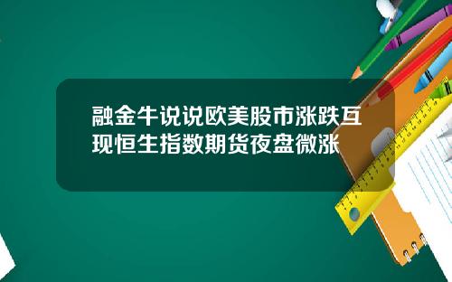 融金牛说说欧美股市涨跌互现恒生指数期货夜盘微涨