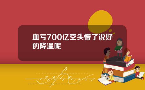 血亏700亿空头懵了说好的降温呢
