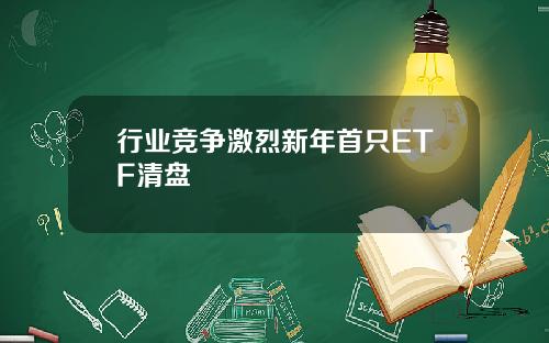 行业竞争激烈新年首只ETF清盘