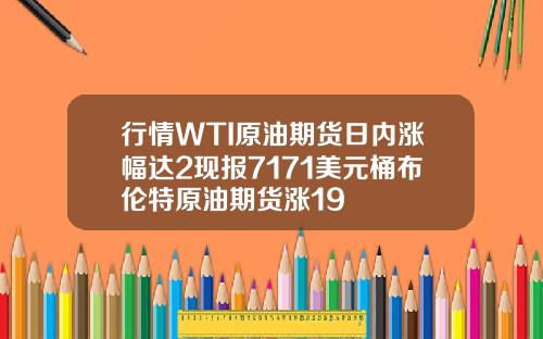 行情WTI原油期货日内涨幅达2现报7171美元桶布伦特原油期货涨19