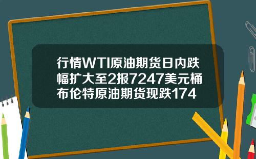 行情WTI原油期货日内跌幅扩大至2报7247美元桶布伦特原油期货现跌174