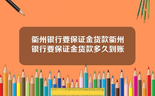 衢州银行要保证金货款衢州银行要保证金货款多久到账