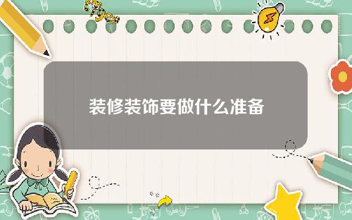 装修装饰要做什么准备