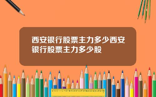 西安银行股票主力多少西安银行股票主力多少股