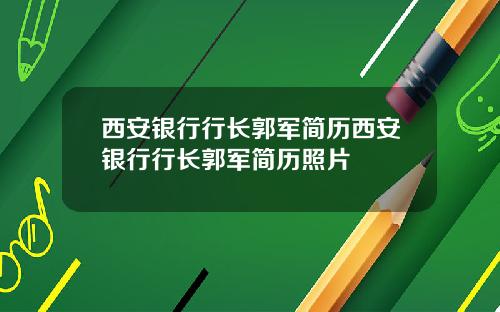 西安银行行长郭军简历西安银行行长郭军简历照片