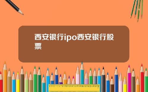 西安银行ipo西安银行股票