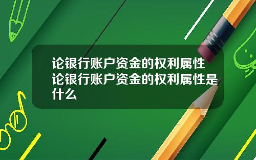 论银行账户资金的权利属性论银行账户资金的权利属性是什么