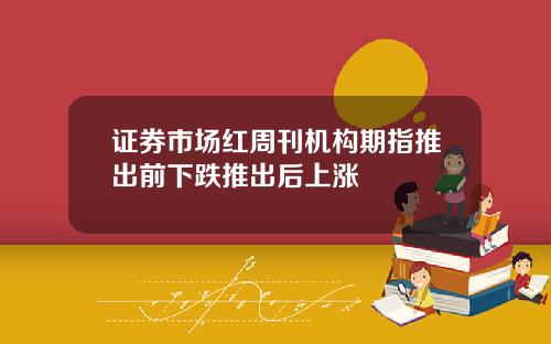 证券市场红周刊机构期指推出前下跌推出后上涨