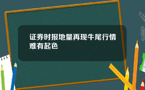 证券时报地量再现牛尾行情难有起色