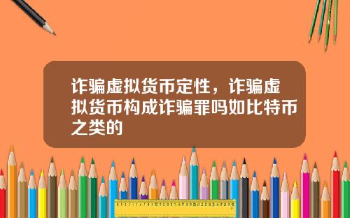 诈骗虚拟货币定性，诈骗虚拟货币构成诈骗罪吗如比特币之类的