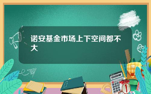 诺安基金市场上下空间都不大