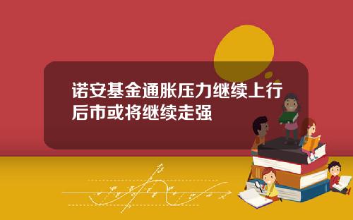诺安基金通胀压力继续上行后市或将继续走强