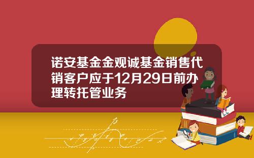 诺安基金金观诚基金销售代销客户应于12月29日前办理转托管业务