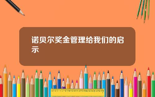 诺贝尔奖金管理给我们的启示