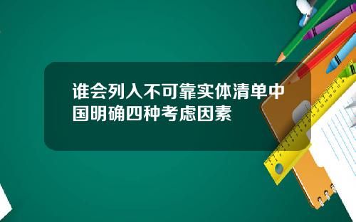 谁会列入不可靠实体清单中国明确四种考虑因素