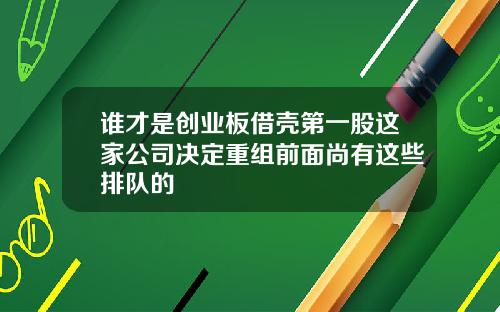 谁才是创业板借壳第一股这家公司决定重组前面尚有这些排队的
