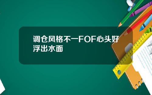 调仓风格不一FOF心头好浮出水面