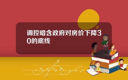 调控暗含政府对房价下降30的底线