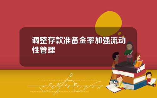 调整存款准备金率加强流动性管理