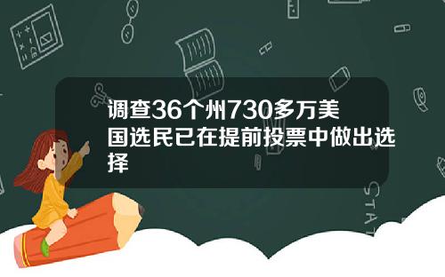 调查36个州730多万美国选民已在提前投票中做出选择