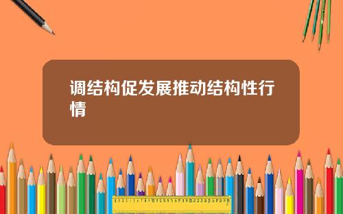 调结构促发展推动结构性行情