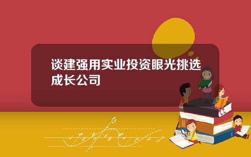 谈建强用实业投资眼光挑选成长公司