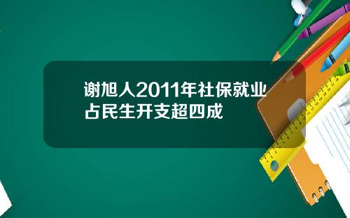 谢旭人2011年社保就业占民生开支超四成