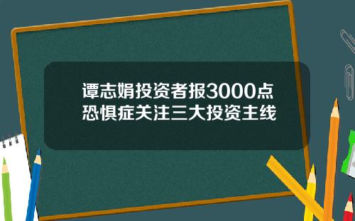 谭志娟投资者报3000点恐惧症关注三大投资主线