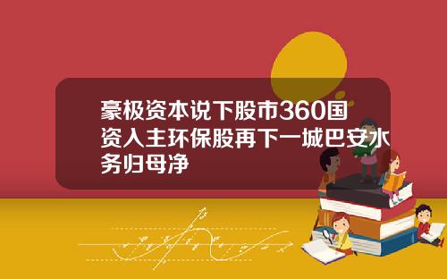 豪极资本说下股市360国资入主环保股再下一城巴安水务归母净