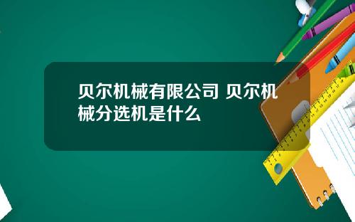 贝尔机械有限公司 贝尔机械分选机是什么
