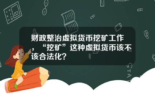 财政整治虚拟货币挖矿工作，“挖矿”这种虚拟货币该不该合法化？