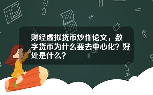 财经虚拟货币炒作论文,数字货币为什么要去中心化?好处是什么?