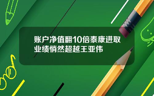 账户净值翻10倍泰康进取业绩悄然超越王亚伟
