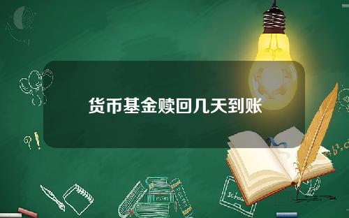 货币基金赎回几天到账