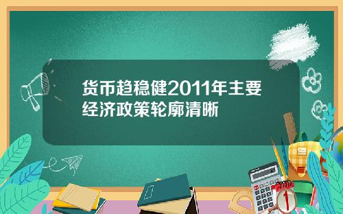 货币趋稳健2011年主要经济政策轮廓清晰