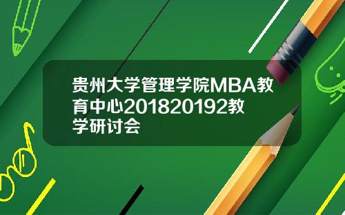贵州大学管理学院MBA教育中心201820192教学研讨会