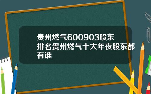 贵州燃气600903股东排名贵州燃气十大年夜股东都有谁