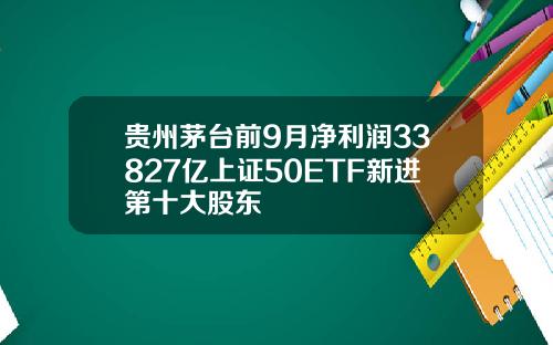 贵州茅台前9月净利润33827亿上证50ETF新进第十大股东