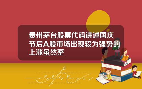 贵州茅台股票代码讲述国庆节后A股市场出现较为强势的上涨虽然整