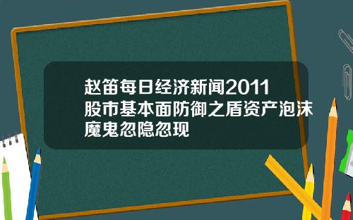 赵笛每日经济新闻2011股市基本面防御之盾资产泡沫魔鬼忽隐忽现