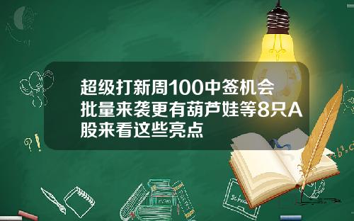 超级打新周100中签机会批量来袭更有葫芦娃等8只A股来看这些亮点