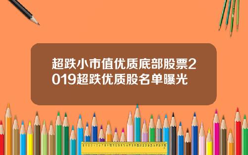 超跌小市值优质底部股票2019超跌优质股名单曝光