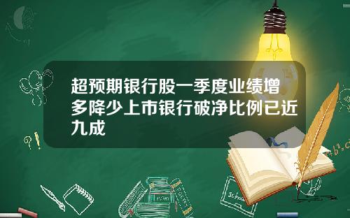 超预期银行股一季度业绩增多降少上市银行破净比例已近九成