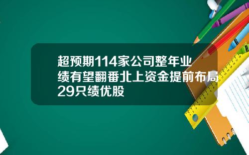 超预期114家公司整年业绩有望翻番北上资金提前布局29只绩优股